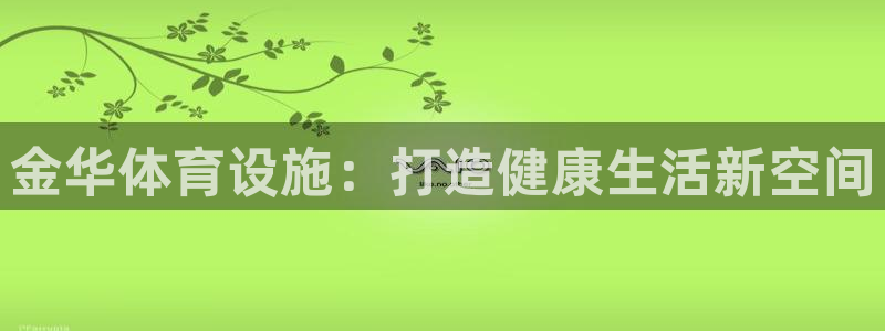 意昂体育4平台：金华体育设施：打造健康生活新空间