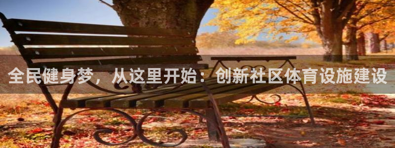 意昂平台体育：全民健身梦，从这里开始：创新社区体育设