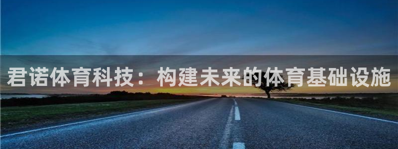 海南意昂体育4发展怎么样：君诺体育科技：构建未来的体