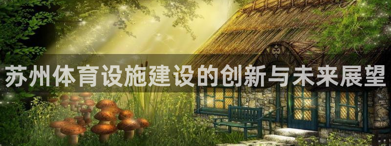 意昂体育4联系电话：苏州体育设施建设的创新与未来展望