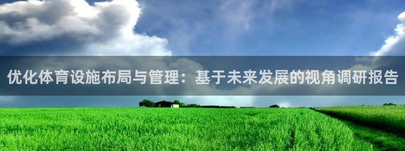 意昂4娱乐：优化体育设施布局与管理：基于未来发展的视角调研报