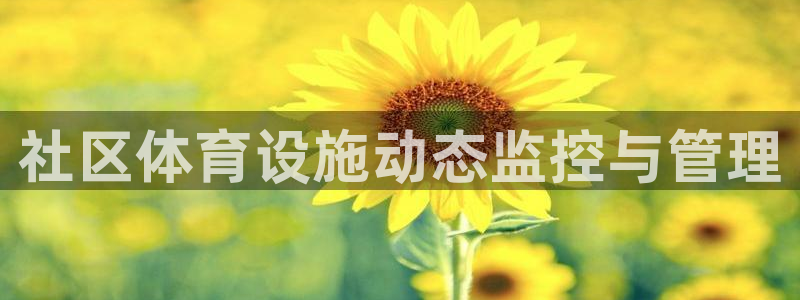 意昂4集团官网网址：社区体育设施动态监控与管理