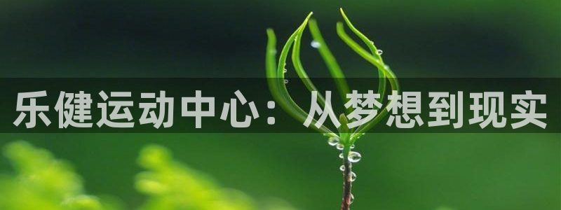 意昂体育4注册：乐健运动中心：从梦想到现实