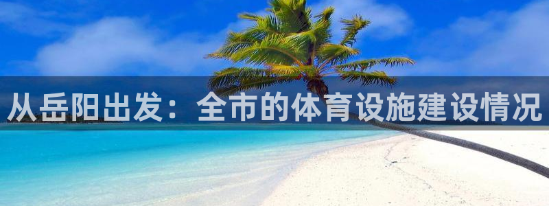 意昂体育4招商电话地址查询：从岳阳出发：全市的体育设