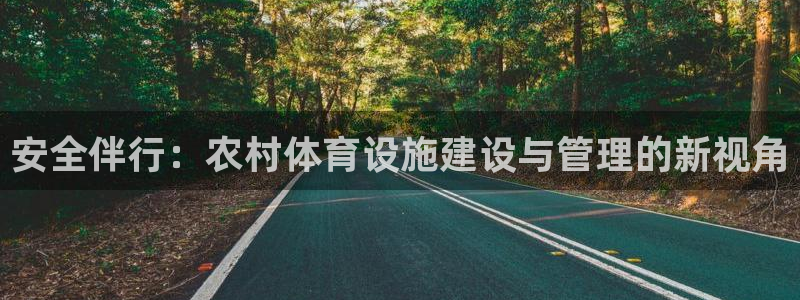 意昂体育4招商电话是多少：安全伴行：农村体育设施建设与管理的