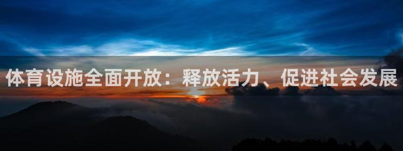 意昂4集团官网首页网址：体育设施全面开放：释放活力、