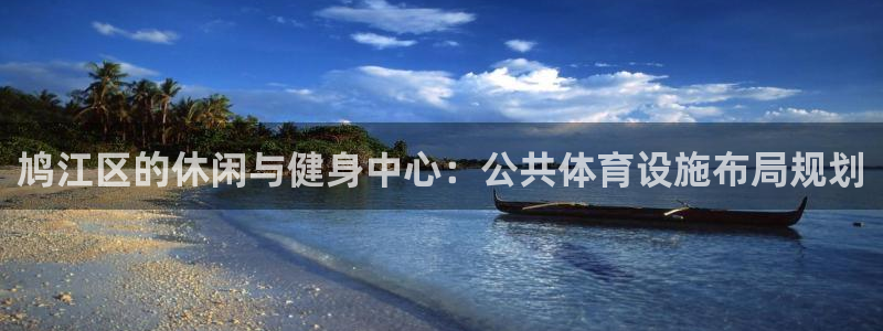 意昂体育4平台假的吗是真的吗：鸠江区的休闲与健身中心